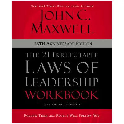 The 21 Irrefutable Laws of Leadership Workbook 25th Anniversary Edition