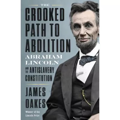 The Crooked Path to Abolition : Abraham Lincoln and the Antislavery Constitution